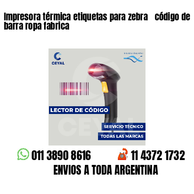 Impresora térmica etiquetas para zebra  código de barra ropa fabrica